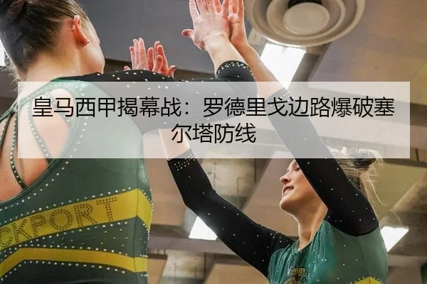 皇马西甲揭幕战：罗德里戈边路爆破塞尔塔防线