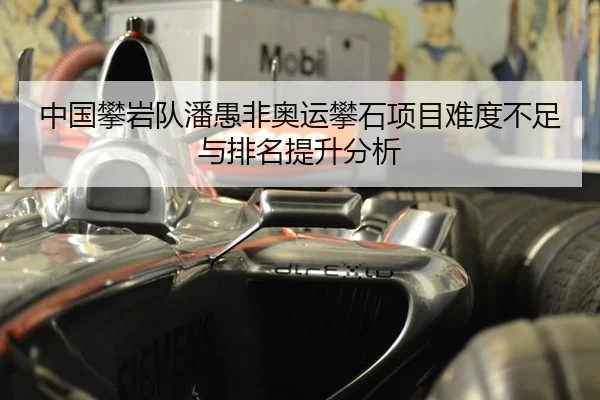 中国攀岩队潘愚非奥运攀石项目难度不足与排名提升分析