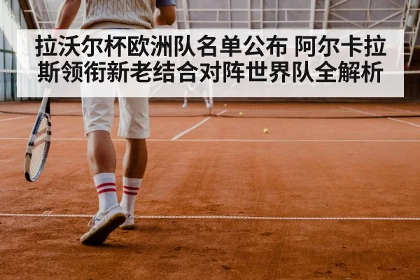 拉沃尔杯欧洲队名单公布 阿尔卡拉斯领衔新老结合对阵世界队全解析