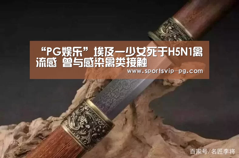 “PG娱乐”埃及一少女死于H5N1禽流感 曾与感染禽类接触(图3) PG电竞