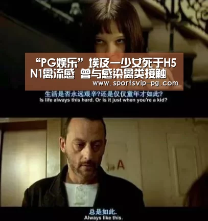 “PG娱乐”埃及一少女死于H5N1禽流感 曾与感染禽类接触(图4) PG登录